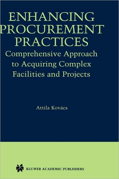 Enhancing Procurement Practices: Comprehensive Approach to Acquiring Complex Facilities and Projects - Attila Kovacs - Boeken - Springer-Verlag New York Inc. - 9781402077401 - 31 januari 2004