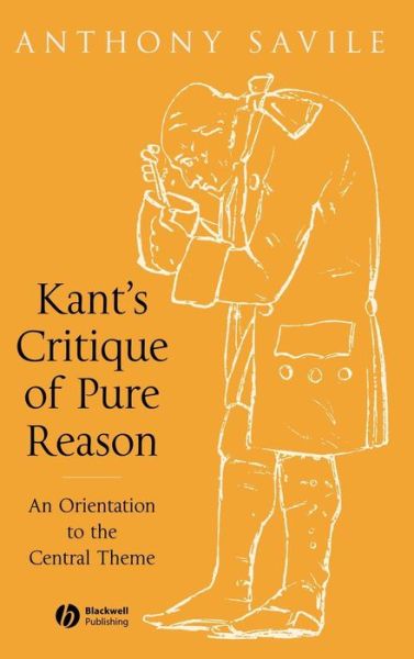 Cover for Savile, Anthony (Kings College, London) · Kant's Critique of Pure Reason: An Orientation to the Central Theme (Hardcover Book) (2005)