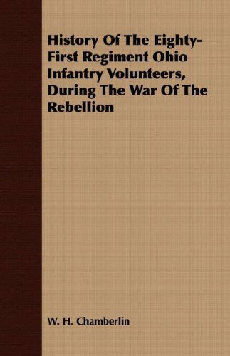 Cover for W. H. Chamberlin · History of the Eighty-first Regiment Ohio Infantry Volunteers, During the War of the Rebellion (Paperback Book) (2008)