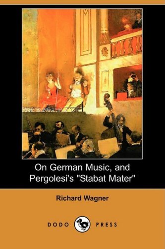 On German Music, and Pergolesi's Stabat Mater (Dodo Press) - Richard Wagner - Bücher - Dodo Press - 9781409924401 - 28. Oktober 2008