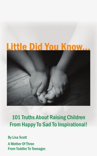 Cover for Lisa Scott · Little Did You Know...101 Truths About Raising Children from Happy to Sad to Inspirational! (Paperback Book) (2006)