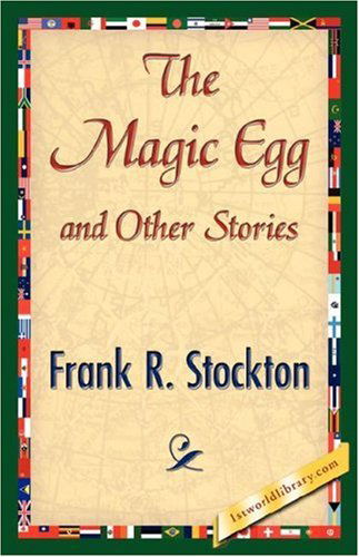 The Magic Egg and Other Stories - Frank R. Stockton - Libros - 1st World Library - Literary Society - 9781421845401 - 15 de julio de 2007