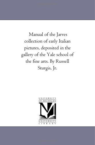 Cover for Michigan Historical Reprint Series · Manual of the Jarves Collection of Early Italian Pictures, Deposited in the Gallery of the Yale School of the Fine Arts. by Russell Sturgis, Jr. (Paperback Book) (2006)