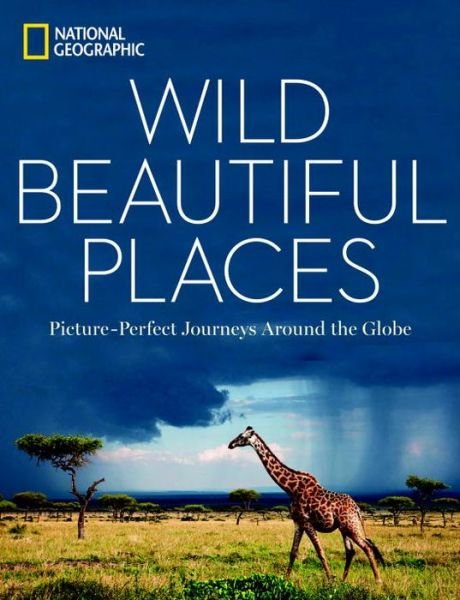 Cover for National Geographic · Wild Beautiful Places: 50 Picture-Perfect Travel Destinations Around the Globe (Inbunden Bok) (2016)