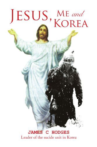 Cover for James C. Hodges · Jesus, Me and Korea: Leader of the Suicide Unit in Korea (Paperback Book) (2009)