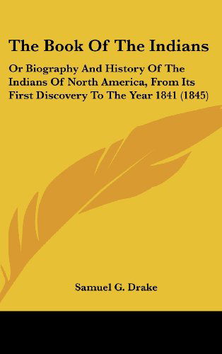 The Book of the Indians: or Biography and History of the Indians of North America, from Its First Discovery to the Year 1841 (1845) - Samuel G. Drake - Books - Kessinger Publishing, LLC - 9781436500401 - June 2, 2008