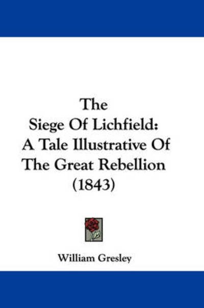 Cover for William Gresley · The Siege of Lichfield: a Tale Illustrative of the Great Rebellion (1843) (Hardcover bog) (2008)