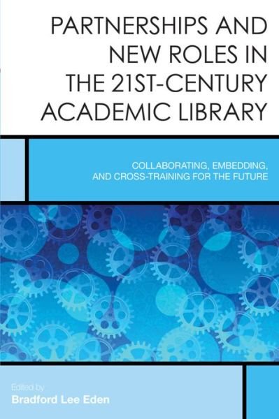 Cover for Bradford Lee Eden · Partnerships and New Roles in the 21st-century Academic Library: Collaborating, Embedding, and Cross-training for the Future (Pocketbok) (2015)