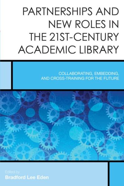 Cover for Bradford Lee Eden · Partnerships and New Roles in the 21st-century Academic Library: Collaborating, Embedding, and Cross-training for the Future (Paperback Book) (2015)