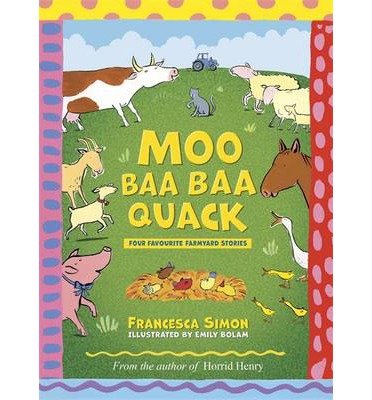 Cover for Francesca Simon · Moo Baa Baa Quack: Four favourite farmyard stories from the author of Horrid Henry (Hardcover Book) (2013)