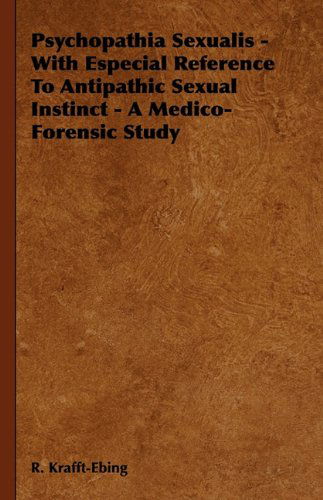 Psychopathia Sexualis - with Especial Reference to Antipathic Sexual Instinct - a Medico-forensic Study - R. Krafft-ebing - Bøger - Obscure Press - 9781444657401 - 11. januar 2010
