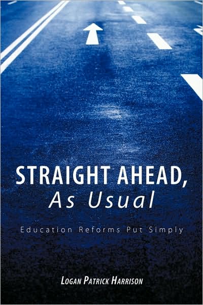 Cover for Logan Patrick Harrison · Straight Ahead, As Usual: Education Reforms Put Simply (Paperback Book) (2010)