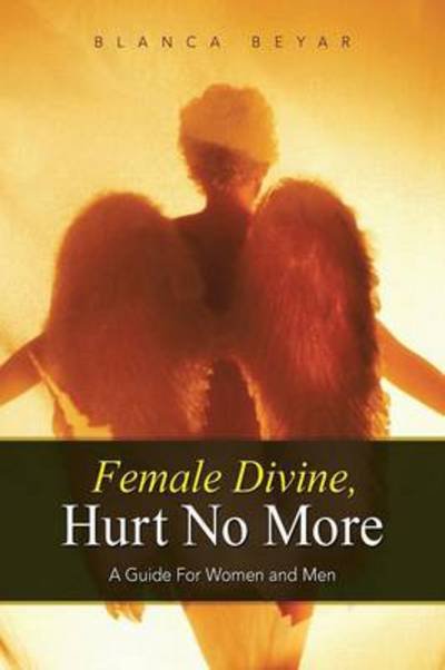 Cover for Blanca Beyar · Female Divine, Hurt No More: A Guide for Women and Men (Paperback Book) (2014)