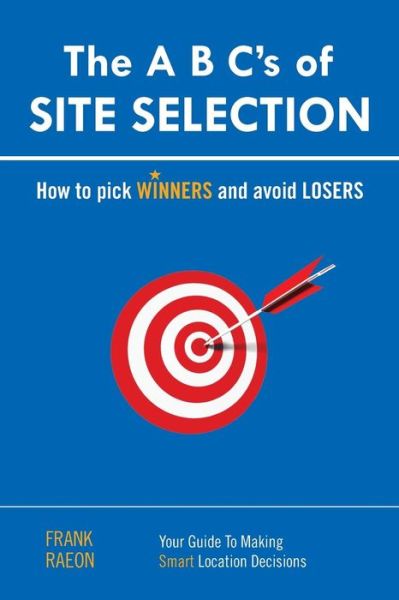 Cover for Frank Raeon · The a B C's of Site Selection: How to Pick Winners and Avoid Losers (Pocketbok) (2010)