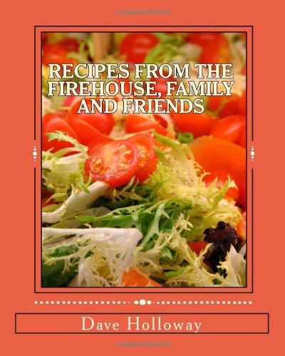 Cover for Dave Holloway · Recipes from the Firehouse, Family and Friends: a Lifetime of Culinary Memories from the Firehouse, from Home, and Just Hanging out with Firends (Paperback Book) (2010)