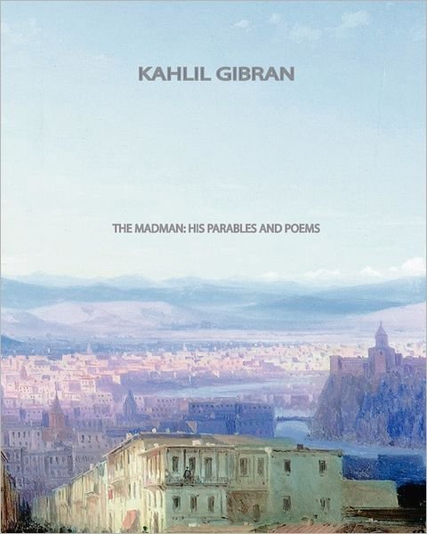 The Madman, His Parables and Poems - Kahlil Gibran - Kirjat - CreateSpace Independent Publishing Platf - 9781461036401 - keskiviikko 27. huhtikuuta 2011