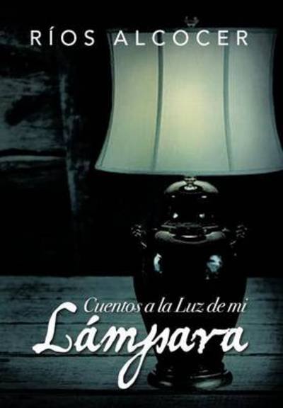 Cover for R Os Alcocer · Cuentos a La Luz De Mi L Mpara (Innbunden bok) (2012)