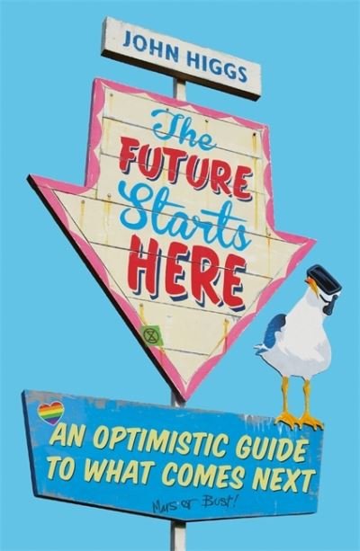 Cover for John Higgs · The Future Starts Here: An Optimistic Guide to What Comes Next (Taschenbuch) (2020)