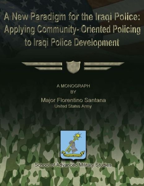Cover for Maj Florentino Santana · A New Paradigm for the Iraqi Police: Applying Community-oriented Policing to Iraqi Police Development (Pocketbok) (2012)