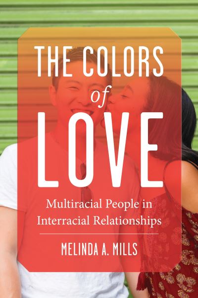 Cover for Melinda A. Mills · The Colors of Love: Multiracial People in Interracial Relationships (Hardcover Book) (2021)