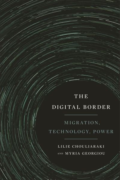 Cover for Lilie Chouliaraki · The Digital Border: Migration, Technology, Power - Critical Cultural Communication (Paperback Book) (2022)