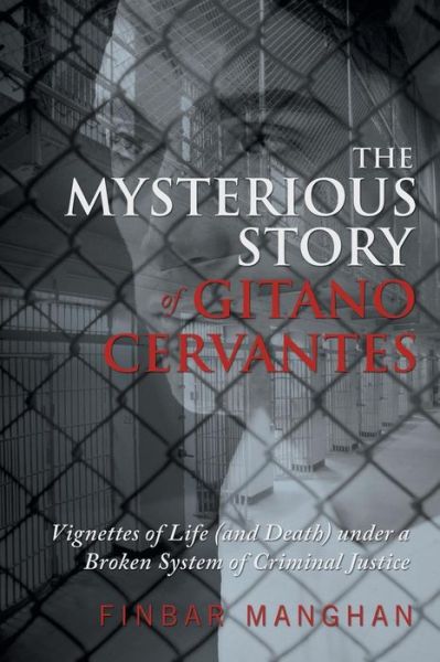 Cover for Finbar Manghan · The Mysterious Story of Gitano Cervantes: Vignettes of Life (And Death) Under a Broken System of Criminal Justice (Paperback Book) (2014)