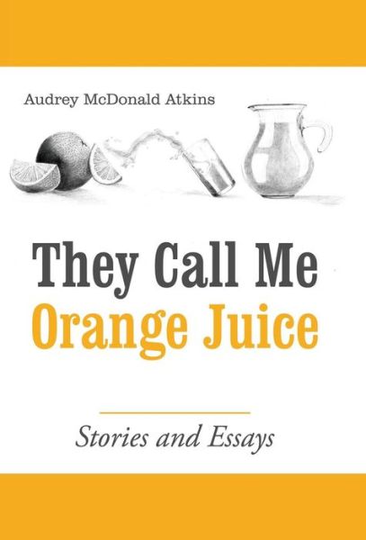 Cover for Audrey McDonald Atkins · They Call Me Orange Juice (Hardcover Book) (2018)