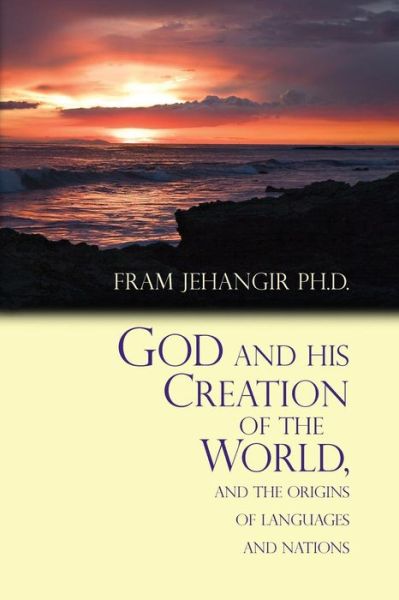 Cover for Fram Jehangir Ph D · God and His Creation of the World, and the Origins of Languages and Nations (Paperback Book) (2014)