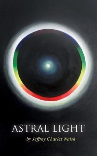 Cover for Jeffrey Charles Naish · Astral Light: from Ignorance to Over-standing (Paperback Book) (2013)