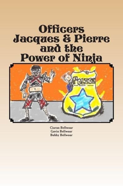 Cover for Ciaran Bellwoar · Officers Jacques &amp; Pierre and the Power of Ninja (Paperback Book) (2013)