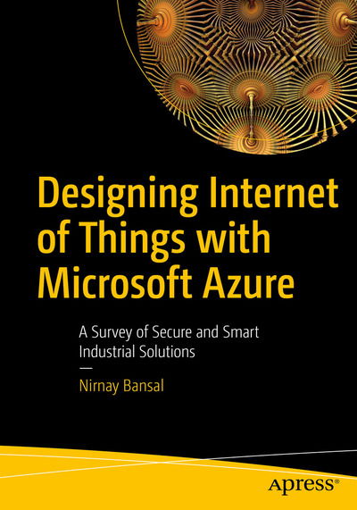 Cover for Nirnay Bansal · Designing Internet of Things Solutions with Microsoft Azure: A Survey of Secure and Smart Industrial Applications (Paperback Book) [1st edition] (2020)