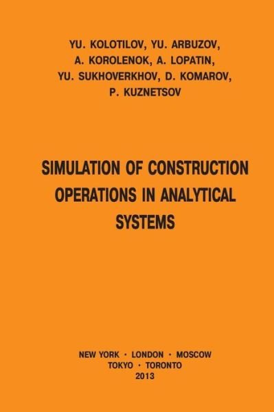 Simulation of Construction Operations in Analytical Systems - Yu Kolotilov - Bücher - Createspace - 9781490308401 - 31. Mai 2013