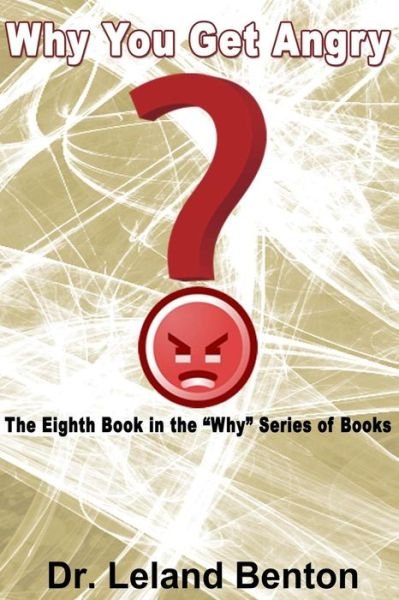 Cover for Leland Benton · Why You Get Angry: the Eighth Book in the Why Series of Books (Paperback Bog) (2013)