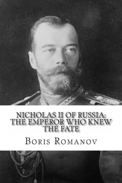 Cover for Boris Romanov · Nicholas II of Russia: the Emperor Who Knew the Fate (Paperback Book) (2013)