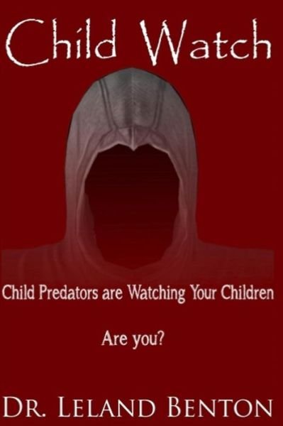 Cover for Leland Benton · Child Watch: Child Predators Are Watching Your Children Are You? (Paperback Book) (2013)