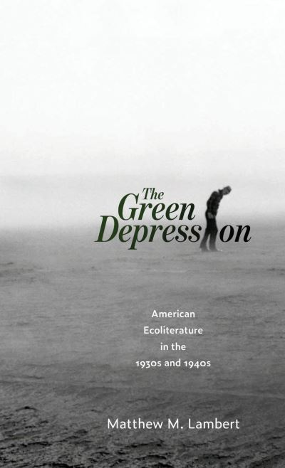 The Green Depression: American Ecoliterature in the 1930s and 1940s - Matthew M. Lambert - Livros - University Press of Mississippi - 9781496830401 - 30 de outubro de 2020