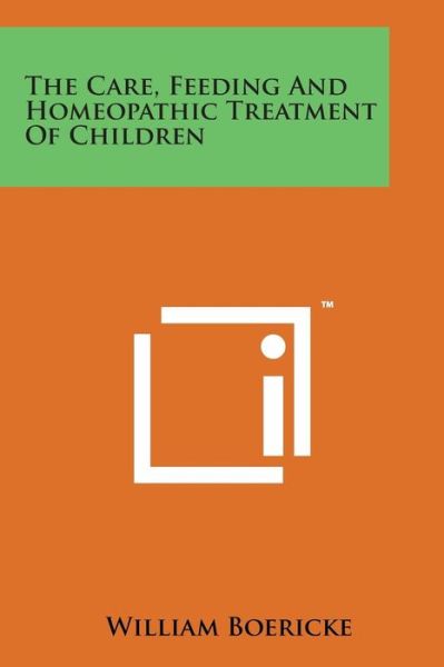 Cover for William Boericke · The Care, Feeding and Homeopathic Treatment of Children (Paperback Book) (2014)