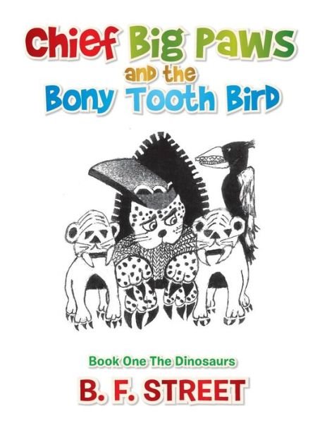 Chief Big Paws and the Bony Tooth Bird - B F Street - Livros - Xlibris Corporation - 9781499079401 - 30 de maio de 2015