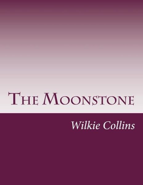 The Moonstone - Wilkie Collins - Kirjat - Createspace - 9781499701401 - lauantai 31. toukokuuta 2014