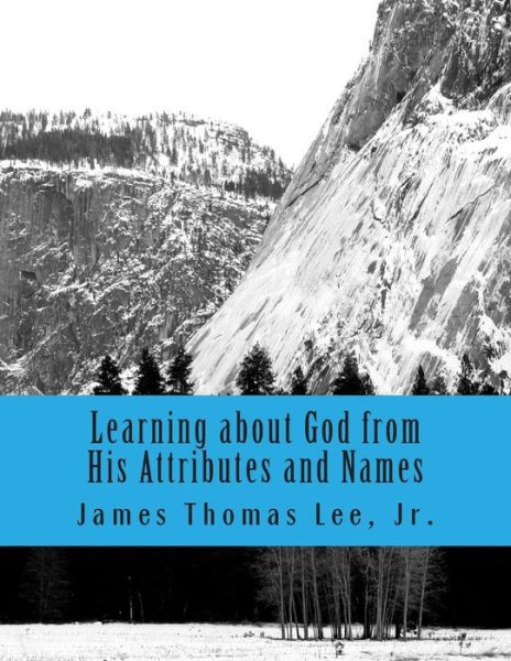 Mr James Thomas Lee Jr · Learning About God from His Attributes and Names (Paperback Book) (2014)