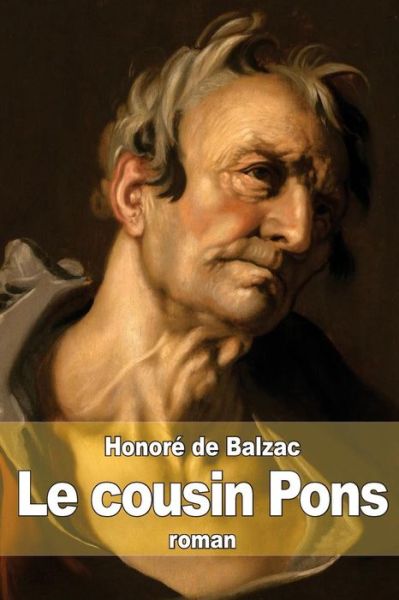 Le Cousin Pons - Honoré De Balzac - Bøger - CreateSpace Independent Publishing Platf - 9781505277401 - 29. november 2014