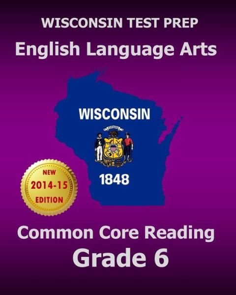 Wisconsin Test Prep English Language Arts Common Core Reading Grade 6: Covers the Literature and Informational Text Reading Standards - Test Master Press Wisconsin - Libros - Createspace - 9781506168401 - 9 de enero de 2015