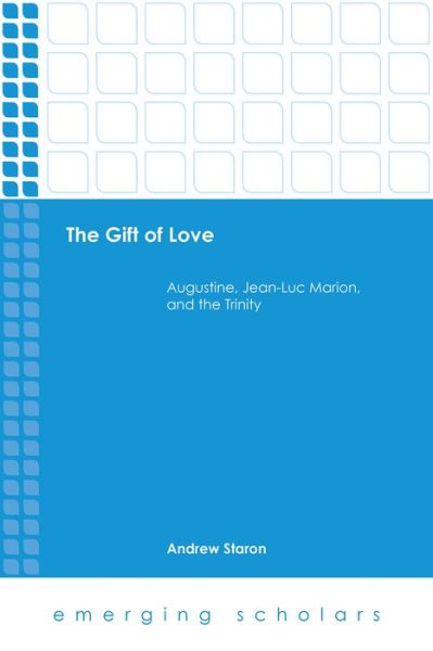 Cover for Andrew Staron · The Gift of Love: Augustine, Jean-Luc Marion, and the Trinity - Emerging Scholars (Hardcover Book) (2017)