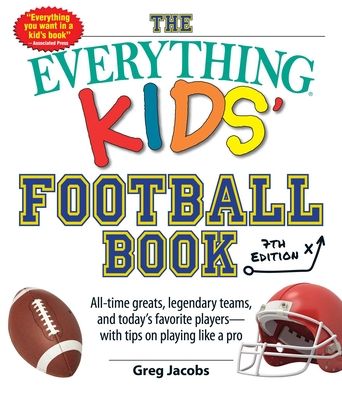 Cover for Greg Jacobs · The Everything Kids' Football Book, 7th Edition: All-Time Greats, Legendary Teams, and Today's Favorite Players-with Tips on Playing Like a Pro - Everything (R) Kids Series (Taschenbuch) (2021)