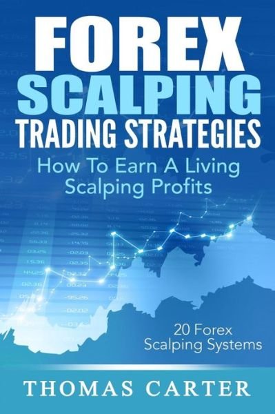 Cover for Thomas Carter · Forex Scalping Trading Strategies: How to Earn a Living Scalping Profits (Taschenbuch) (2015)