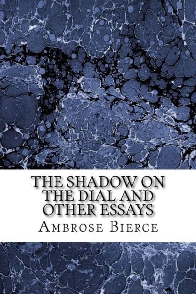Cover for Ambrose Bierce · The Shadow on the Dial and Other Essays: (Ambrose Bierce Classics Collection) (Taschenbuch) (2015)