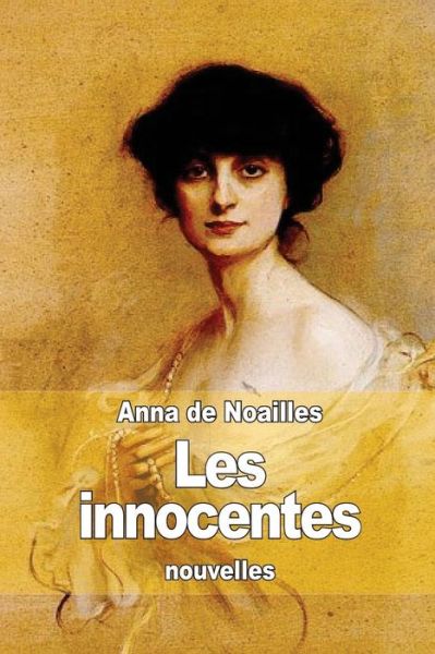 Les Innocentes: Ou La Sagesse Des Femmes - Anna De Noailles - Books - Createspace - 9781512136401 - May 11, 2015