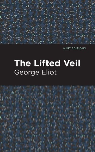The Lifted Veil - Mint Editions - George Eliot - Bøker - Graphic Arts Books - 9781513270401 - 11. mars 2021