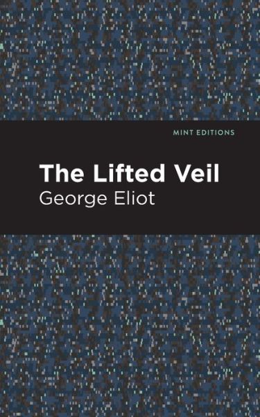 The Lifted Veil - Mint Editions - George Eliot - Books - Graphic Arts Books - 9781513270401 - March 11, 2021