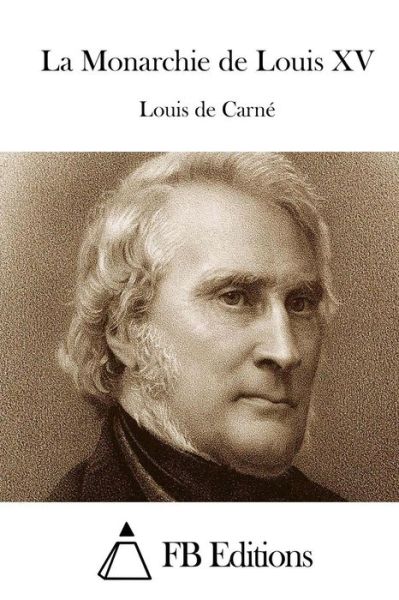 La Monarchie De Louis Xv - Louis De Carne - Libros - Createspace - 9781514228401 - 4 de junio de 2015